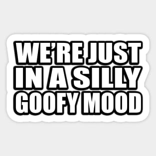 We’re just in a silly goofy mood Sticker